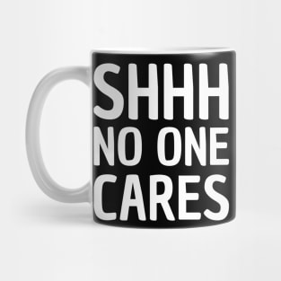shhh no one cares Mug